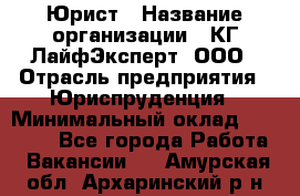 Юрист › Название организации ­ КГ ЛайфЭксперт, ООО › Отрасль предприятия ­ Юриспруденция › Минимальный оклад ­ 75 000 - Все города Работа » Вакансии   . Амурская обл.,Архаринский р-н